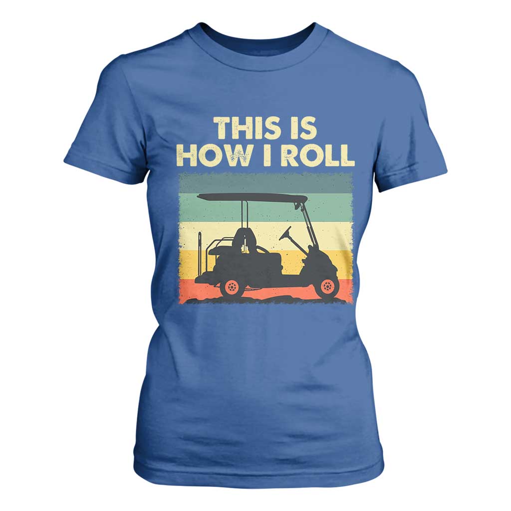 This Is How I Roll Golf Cart Retro 70s 80s T Shirt For Women Vintage Golfing Lover Golfer Country Club Lifestyle TS02 Royal Blue Print Your Wear
