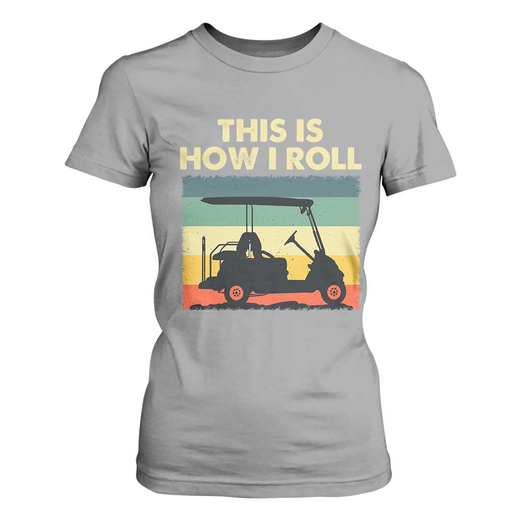 This Is How I Roll Golf Cart Retro 70s 80s T Shirt For Women Vintage Golfing Lover Golfer Country Club Lifestyle TS02 Sport Gray Print Your Wear