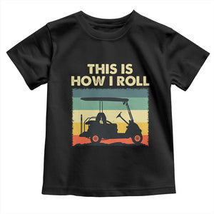 This Is How I Roll Golf Cart Retro 70s 80s Toddler T Shirt Vintage Golfing Lover Golfer Country Club Lifestyle TS02 Black Print Your Wear