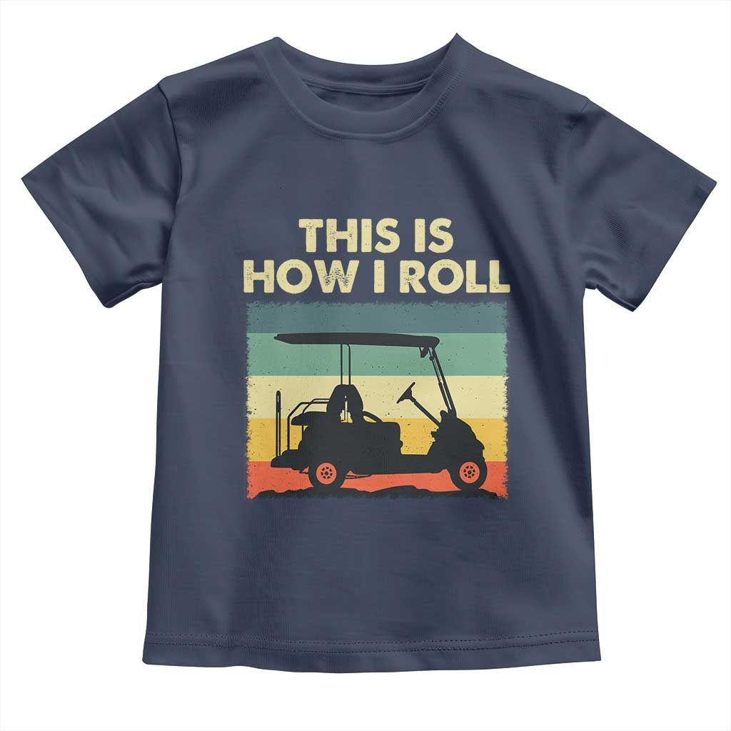 This Is How I Roll Golf Cart Retro 70s 80s Toddler T Shirt Vintage Golfing Lover Golfer Country Club Lifestyle TS02 Navy Print Your Wear