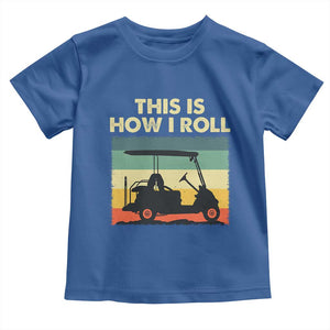 This Is How I Roll Golf Cart Retro 70s 80s Toddler T Shirt Vintage Golfing Lover Golfer Country Club Lifestyle TS02 Royal Blue Print Your Wear