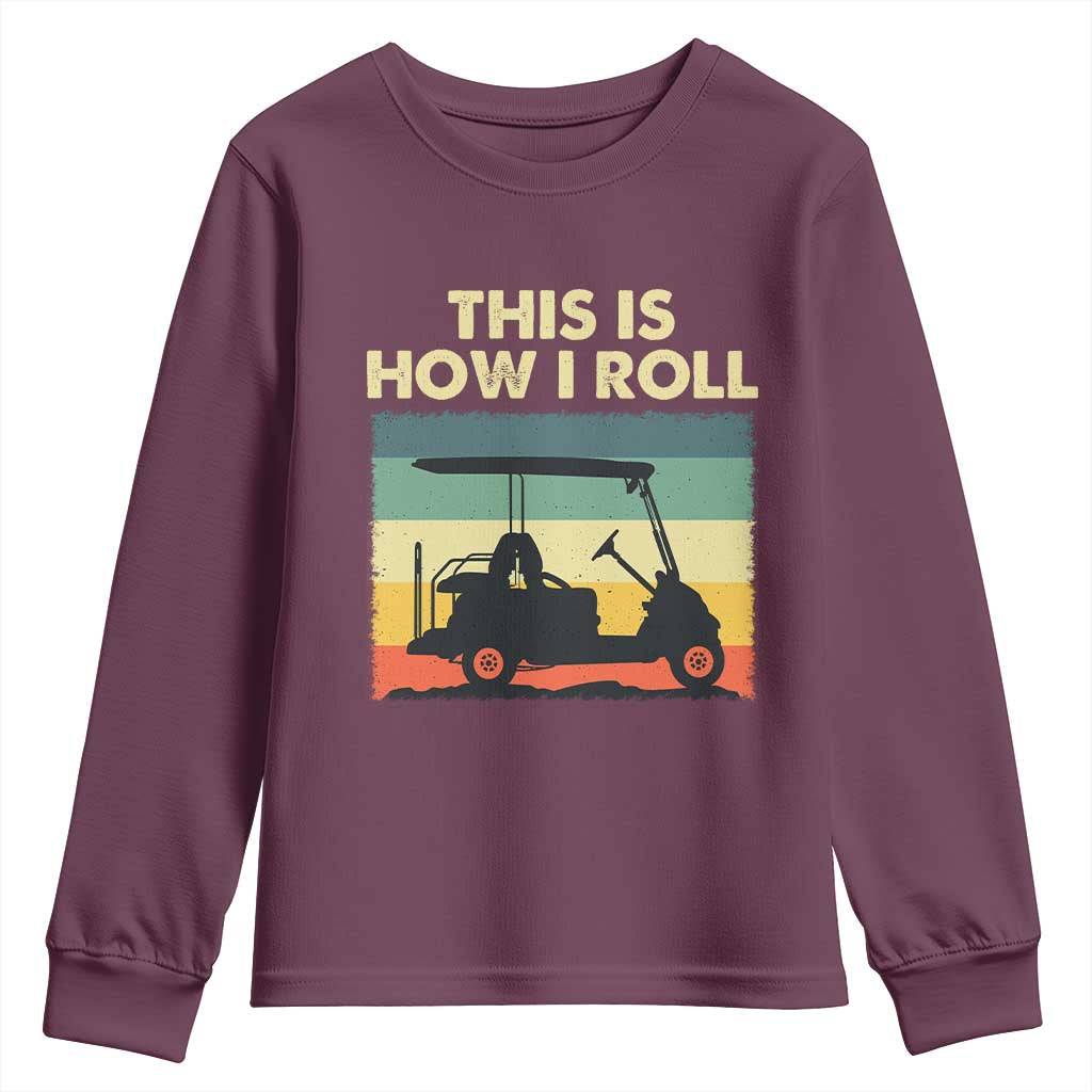 This Is How I Roll Golf Cart Retro 70s 80s Youth Sweatshirt Vintage Golfing Lover Golfer Country Club Lifestyle TS02 Maroon Print Your Wear