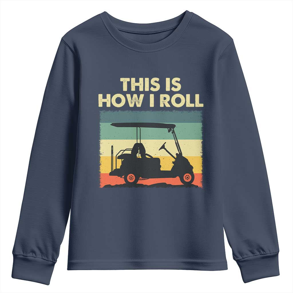 This Is How I Roll Golf Cart Retro 70s 80s Youth Sweatshirt Vintage Golfing Lover Golfer Country Club Lifestyle TS02 Navy Print Your Wear