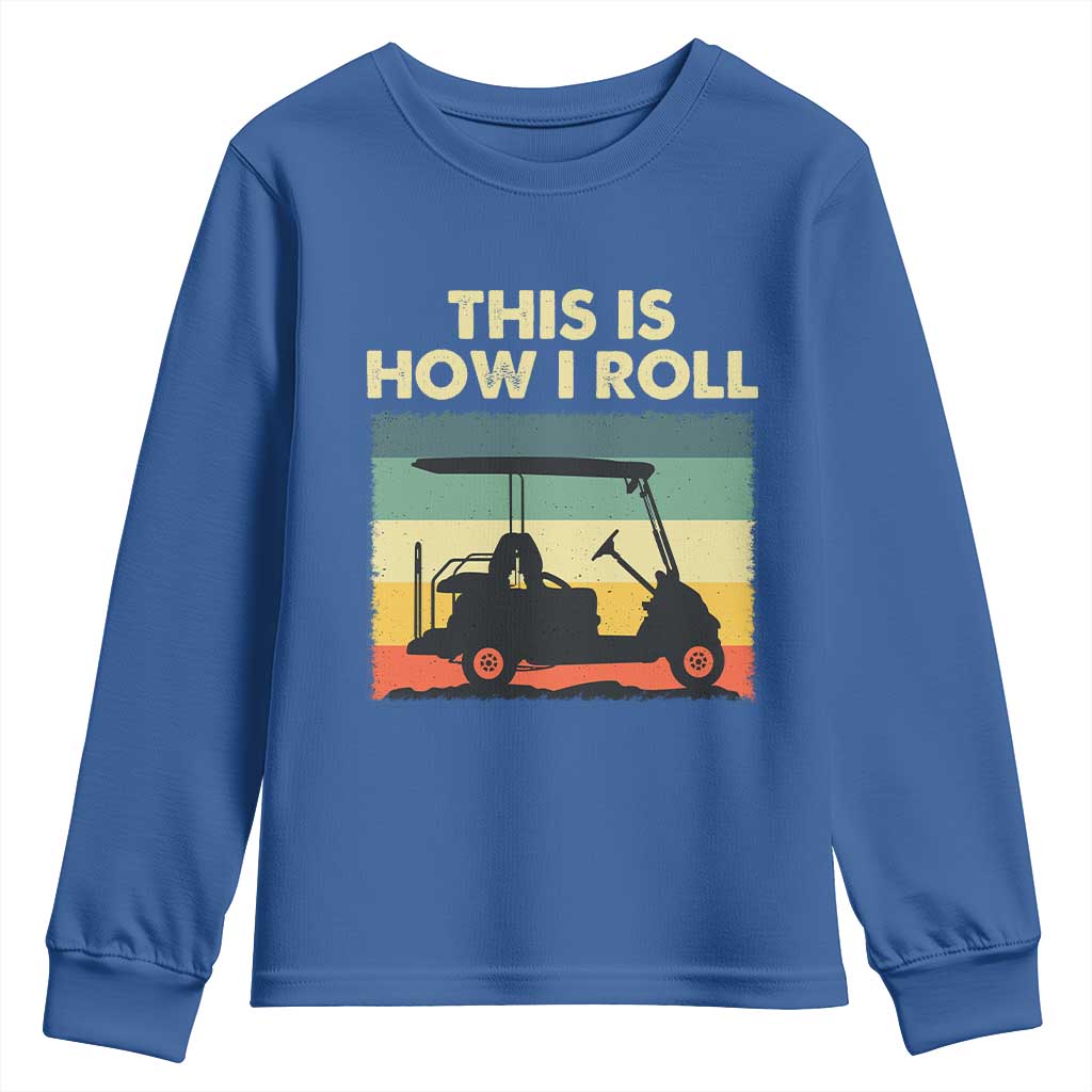 This Is How I Roll Golf Cart Retro 70s 80s Youth Sweatshirt Vintage Golfing Lover Golfer Country Club Lifestyle TS02 Royal Blue Print Your Wear