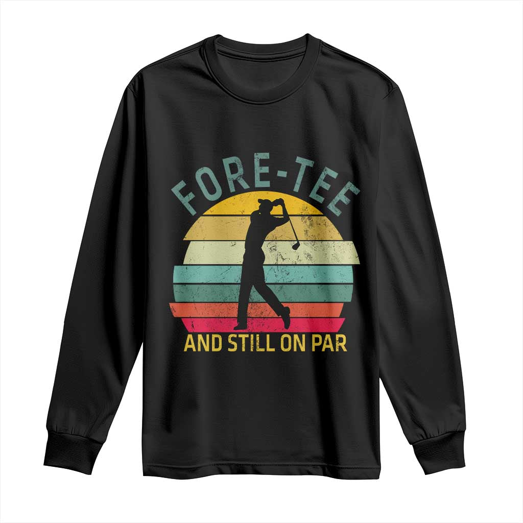 Fore-Tee And Still On Par Funny 40th Birthday Golf Long Sleeve Shirt Milestone Birthday Gift for Golfers Retro Sporty TS02 Black Print Your Wear