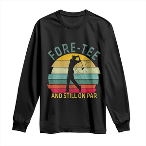 Fore-Tee And Still On Par Funny 40th Birthday Golf Long Sleeve Shirt Milestone Birthday Gift for Golfers Retro Sporty TS02 Black Print Your Wear