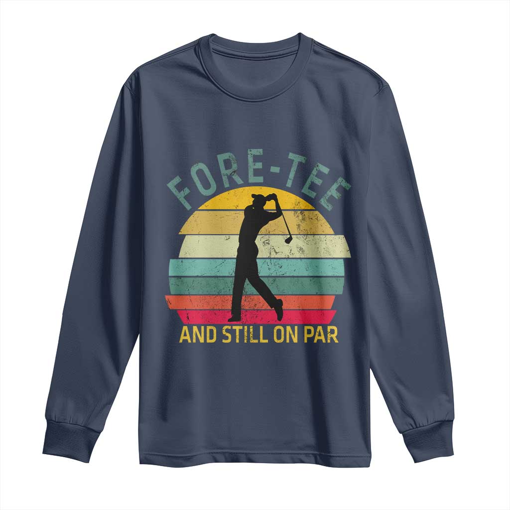 Fore-Tee And Still On Par Funny 40th Birthday Golf Long Sleeve Shirt Milestone Birthday Gift for Golfers Retro Sporty TS02 Navy Print Your Wear