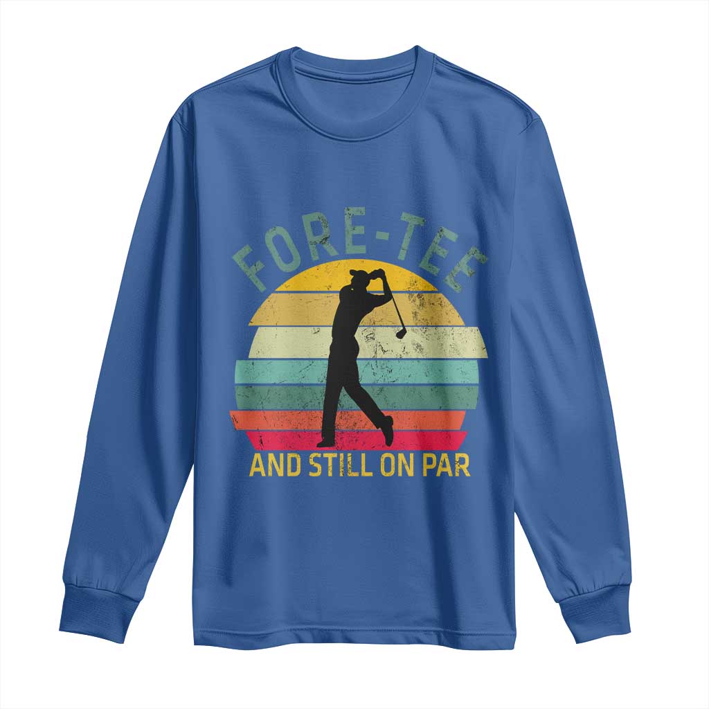 Fore-Tee And Still On Par Funny 40th Birthday Golf Long Sleeve Shirt Milestone Birthday Gift for Golfers Retro Sporty TS02 Royal Blue Print Your Wear