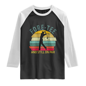 Fore-Tee And Still On Par Funny 40th Birthday Golf Raglan Shirt Milestone Birthday Gift for Golfers Retro Sporty TS02 Black White Print Your Wear