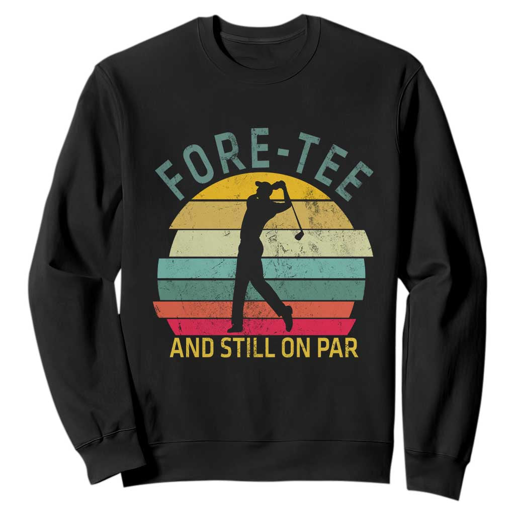 Fore-Tee And Still On Par Funny 40th Birthday Golf Sweatshirt Milestone Birthday Gift for Golfers Retro Sporty TS02 Black Print Your Wear