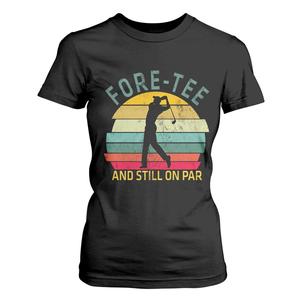 Fore-Tee And Still On Par Funny 40th Birthday Golf T Shirt For Women Milestone Birthday Gift for Golfers Retro Sporty TS02 Black Print Your Wear