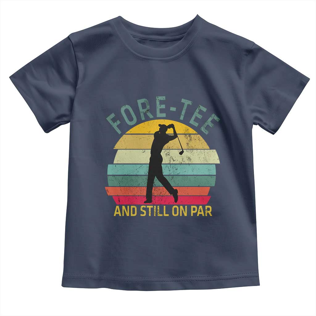 Fore-Tee And Still On Par Funny 40th Birthday Golf Toddler T Shirt Milestone Birthday Gift for Golfers Retro Sporty TS02 Navy Print Your Wear