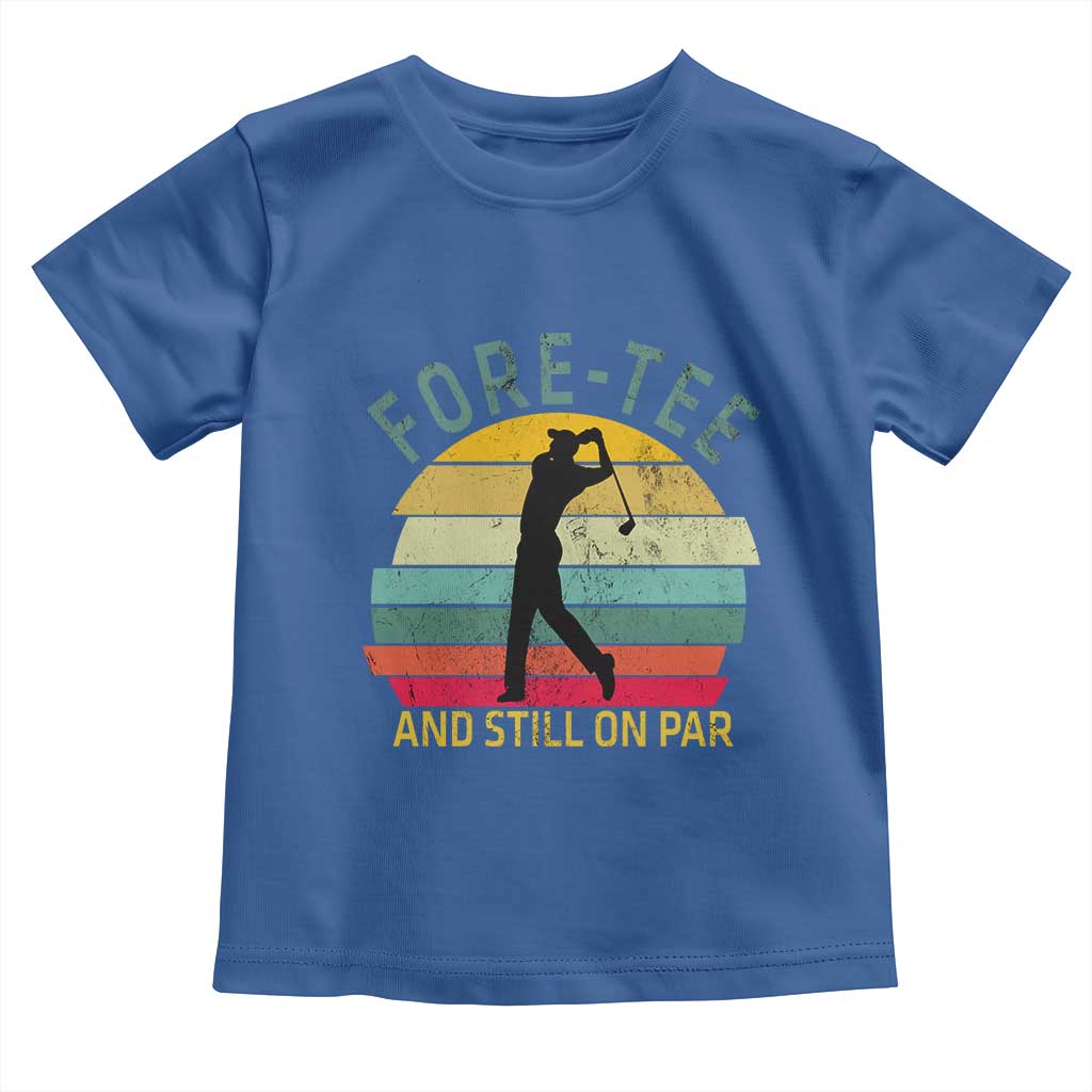 Fore-Tee And Still On Par Funny 40th Birthday Golf Toddler T Shirt Milestone Birthday Gift for Golfers Retro Sporty TS02 Royal Blue Print Your Wear