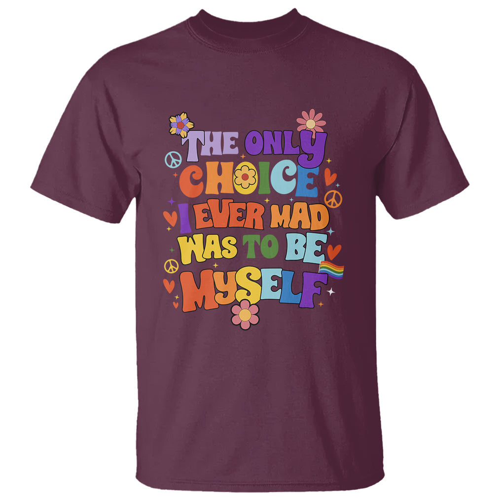 LGBT Pride T Shirt The Only Choice I Made Was To Be Myself Pride Month TS02 Maroon Printyourwear