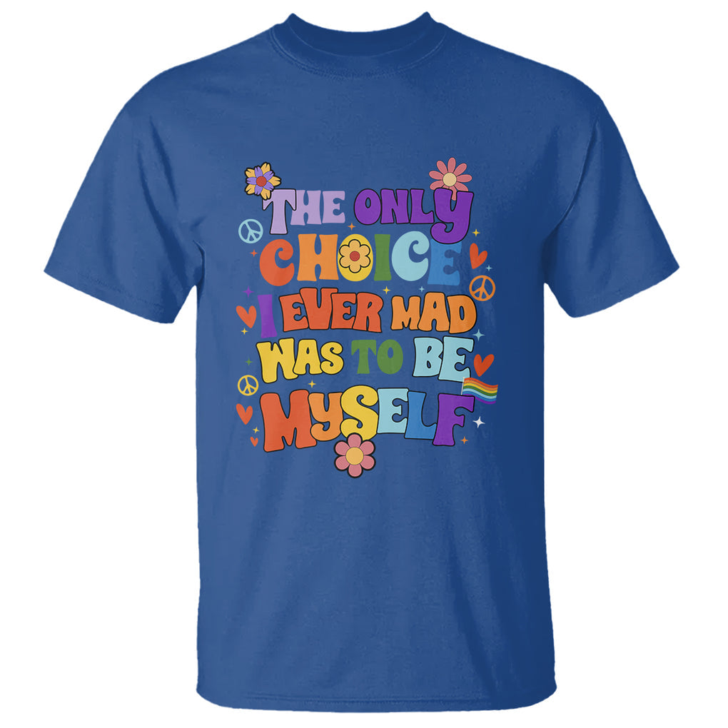LGBT Pride T Shirt The Only Choice I Made Was To Be Myself Pride Month TS02 Royal Blue Printyourwear