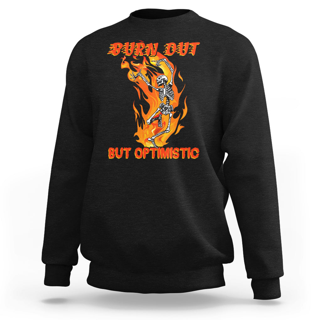 Funny Quotes Sweatshirt Burnt Out But Optimistic Skeleton Funny Saying Humor TS02 Black Printyourwear