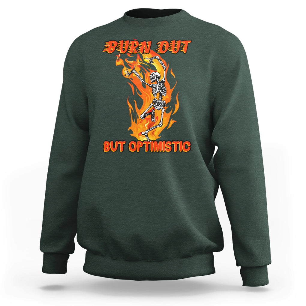 Funny Quotes Sweatshirt Burnt Out But Optimistic Skeleton Funny Saying Humor TS02 Dark Forest Green Printyourwear