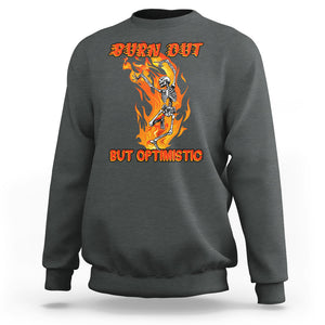 Funny Quotes Sweatshirt Burnt Out But Optimistic Skeleton Funny Saying Humor TS02 Dark Heather Printyourwear