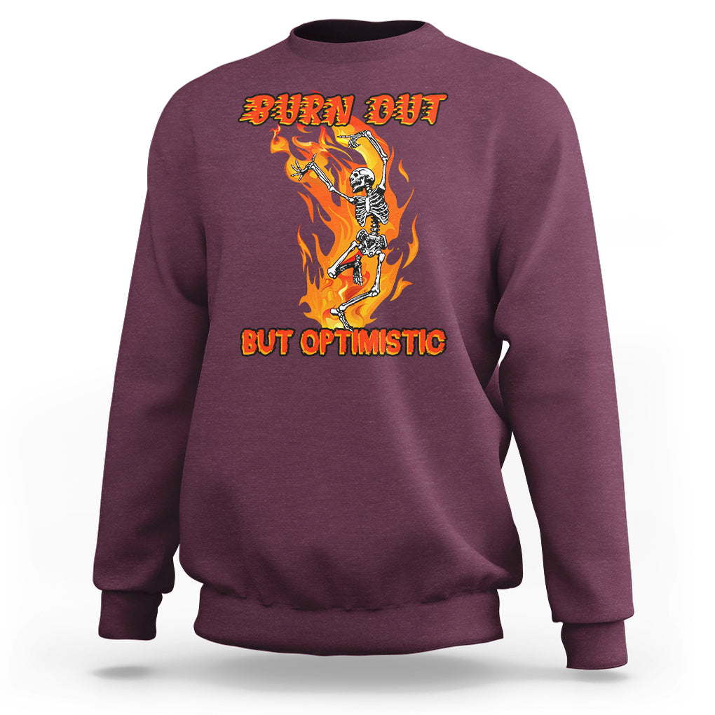 Funny Quotes Sweatshirt Burnt Out But Optimistic Skeleton Funny Saying Humor TS02 Maroon Printyourwear