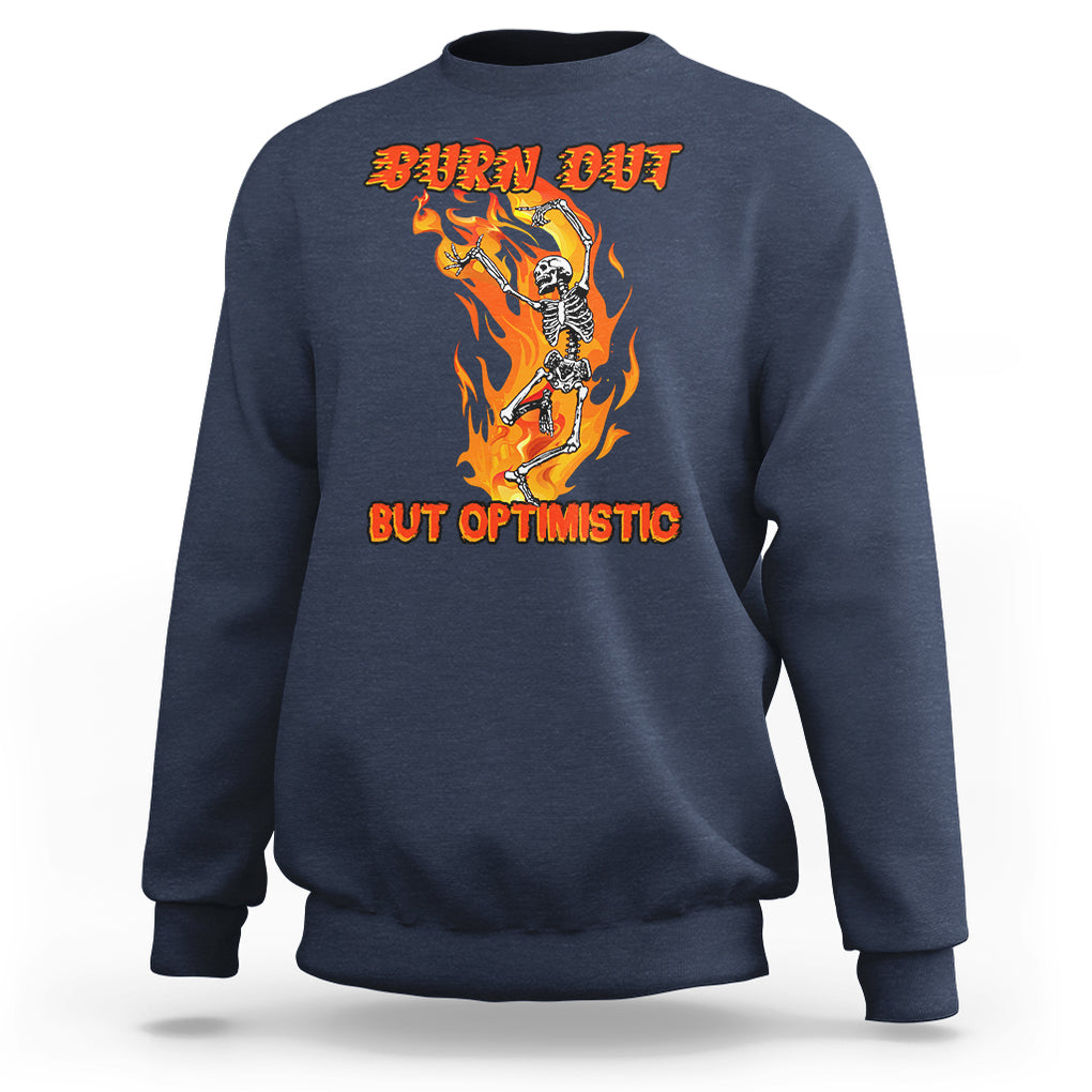 Funny Quotes Sweatshirt Burnt Out But Optimistic Skeleton Funny Saying Humor TS02 Navy Printyourwear