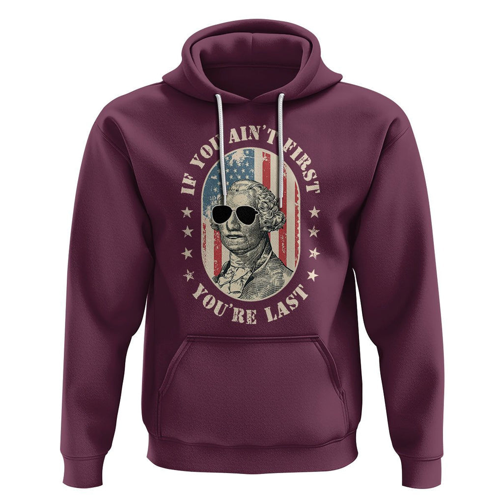 George Washington Hoodie If You Ain't First You're Last Funny 4th Of July Retro Vintage TS02 Maroon Printyourwear