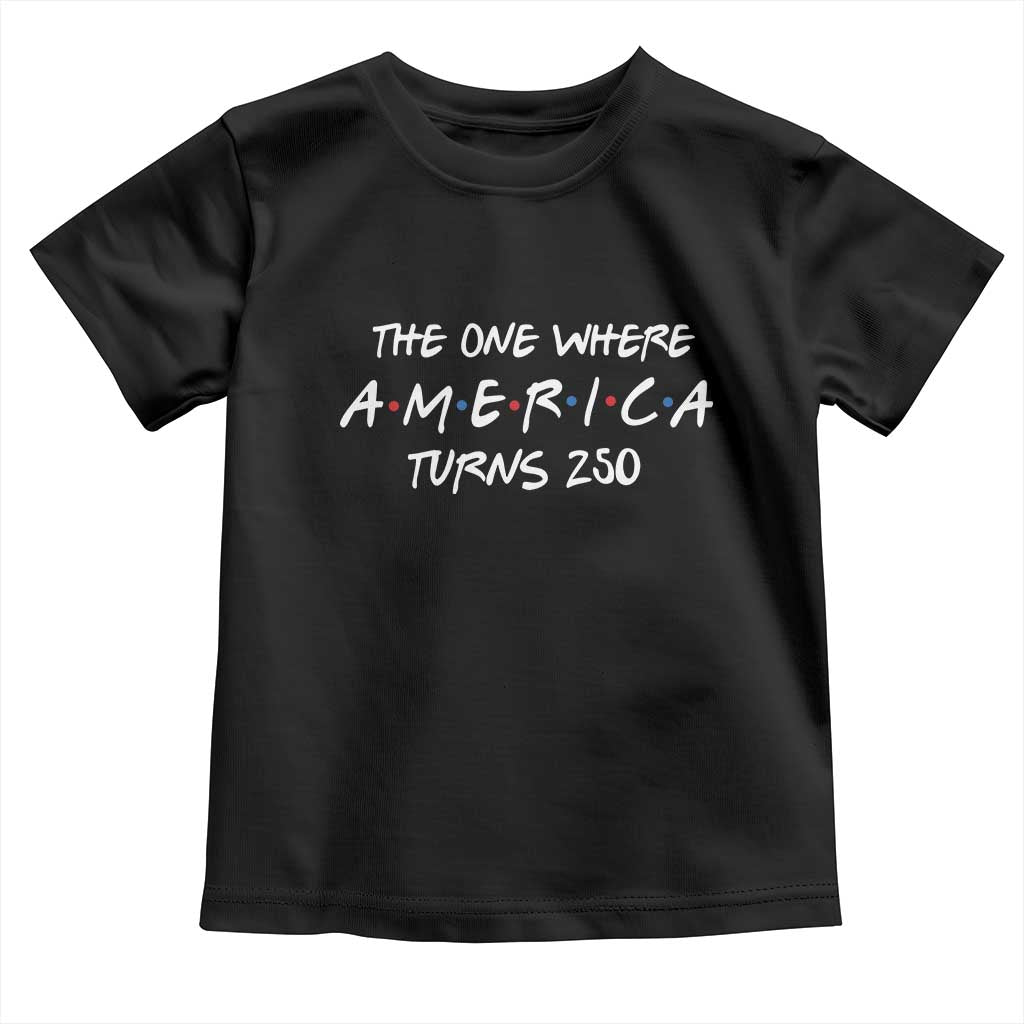 The One Where America Turns 250 Funny Sitcom Parody Toddler T Shirt Red White and Blue Dots Retro TV Show Semiquincentennial TS02 Black Print Your Wear