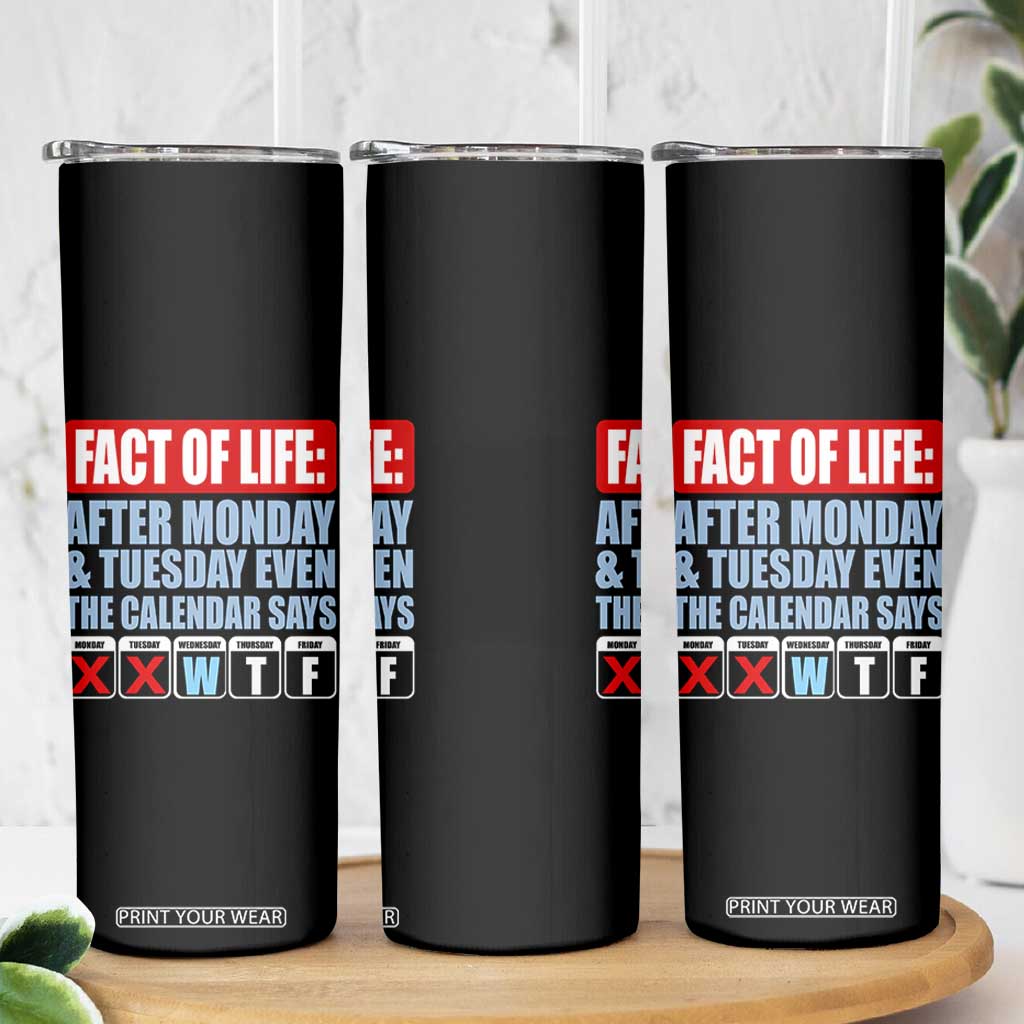 Fact Of Life Even The Calendar Says WTF Skinny Tumbler Funny Sarcastic Workplace Weekday Humor