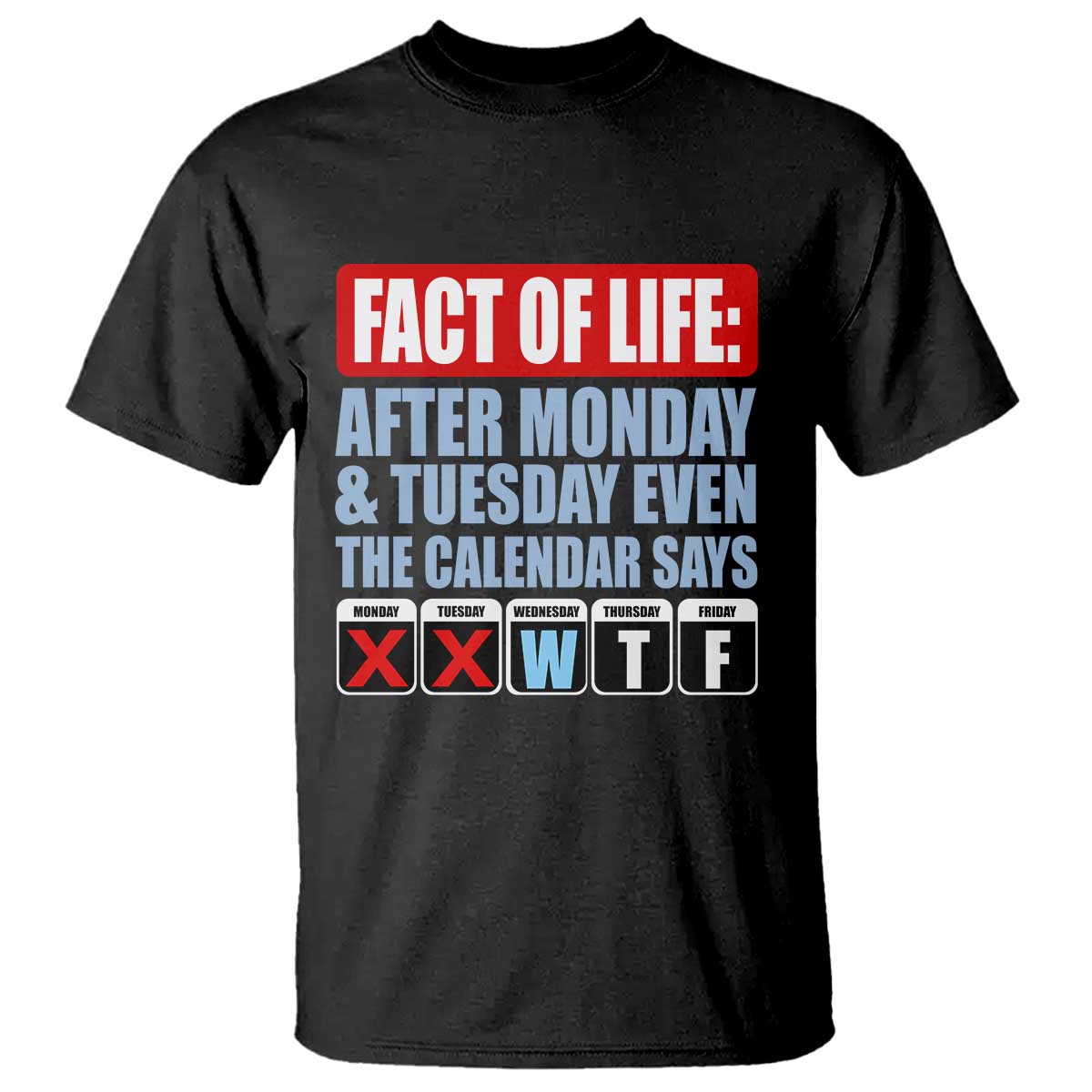 Fact Of Life Even The Calendar Says WTF T Shirt Funny Sarcastic Workplace Weekday Humor