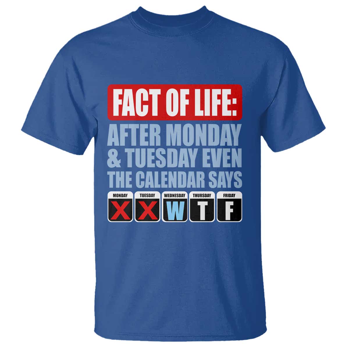 Fact Of Life Even The Calendar Says WTF T Shirt Funny Sarcastic Workplace Weekday Humor