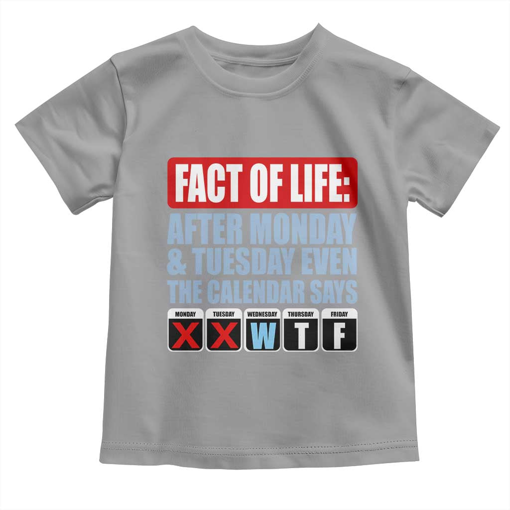 Fact Of Life Even The Calendar Says WTF Toddler T Shirt Funny Sarcastic Workplace Weekday Humor