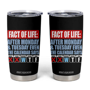 Fact Of Life Even The Calendar Says WTF Tumbler Cup Funny Sarcastic Workplace Weekday Humor