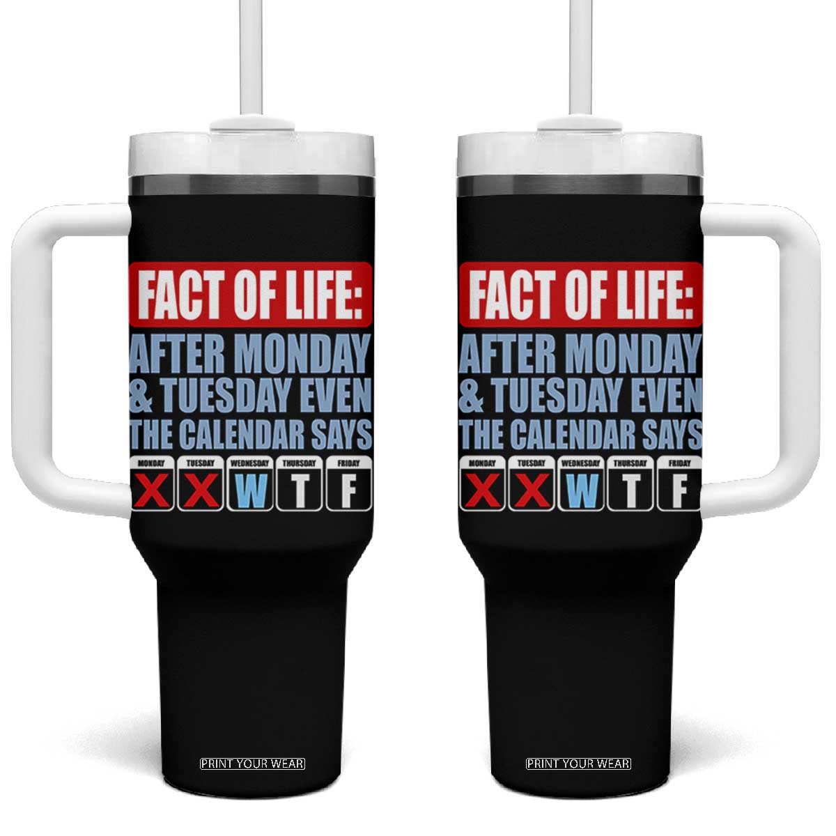 Fact Of Life Even The Calendar Says WTF Tumbler With Handle Funny Sarcastic Workplace Weekday Humor