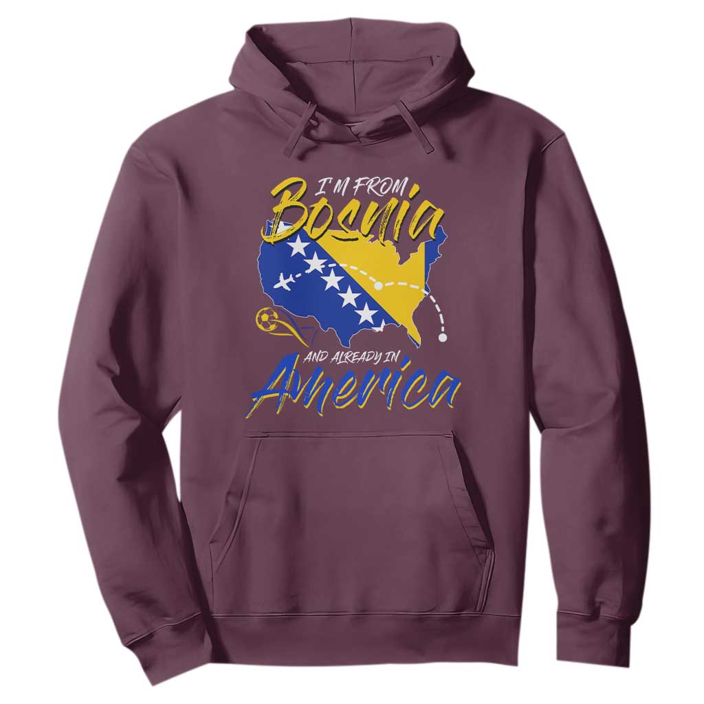 From Bosnia and Already in America Hoodie Bosnian Soccer Fan Travel Bosnia Herzegovina Pride TS02 Maroon Print Your Wear