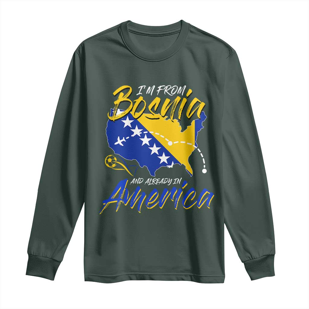 From Bosnia and Already in America Long Sleeve Shirt Bosnian Soccer Fan Travel Bosnia Herzegovina Pride TS02 Dark Forest Green Print Your Wear