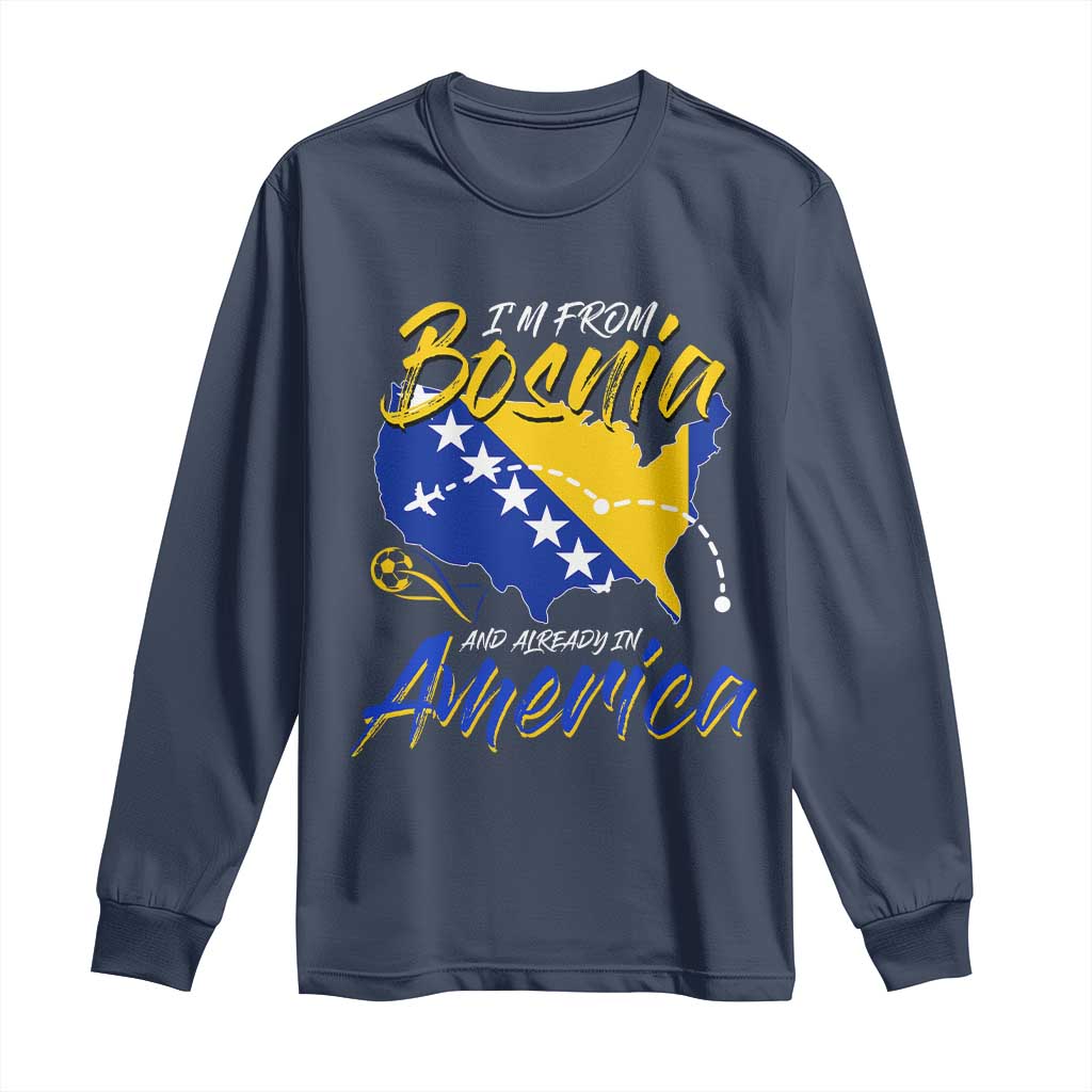 From Bosnia and Already in America Long Sleeve Shirt Bosnian Soccer Fan Travel Bosnia Herzegovina Pride TS02 Navy Print Your Wear