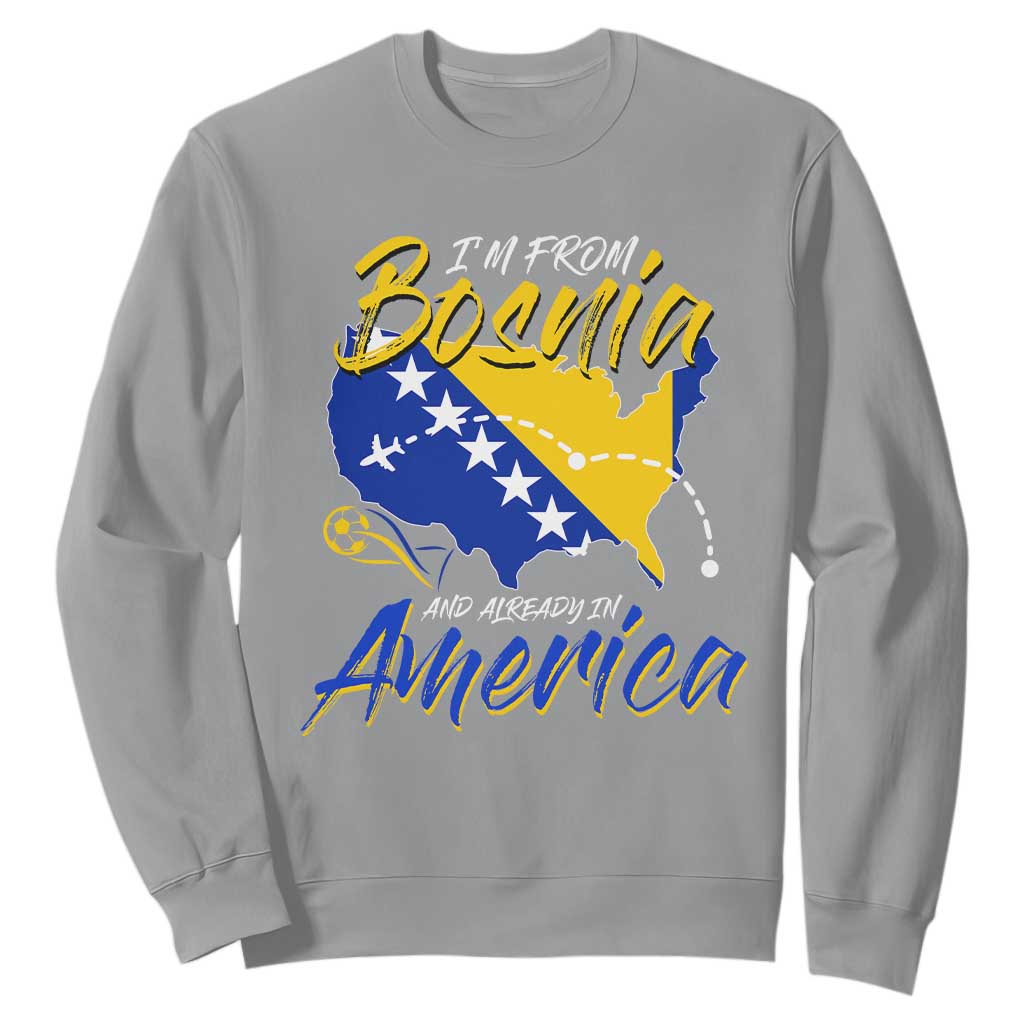 From Bosnia and Already in America Sweatshirt Bosnian Soccer Fan Travel Bosnia Herzegovina Pride TS02 Sport Gray Print Your Wear