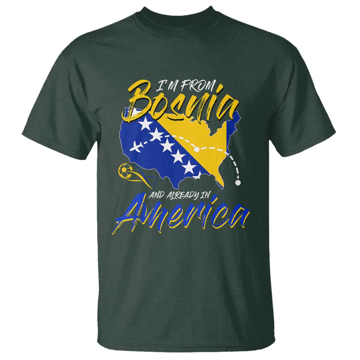 From Bosnia and Already in America T Shirt Bosnian Soccer Fan Travel Bosnia Herzegovina Pride TS02 Dark Forest Green Print Your Wear