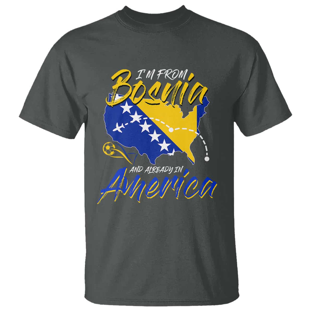 From Bosnia and Already in America T Shirt Bosnian Soccer Fan Travel Bosnia Herzegovina Pride TS02 Dark Heather Print Your Wear