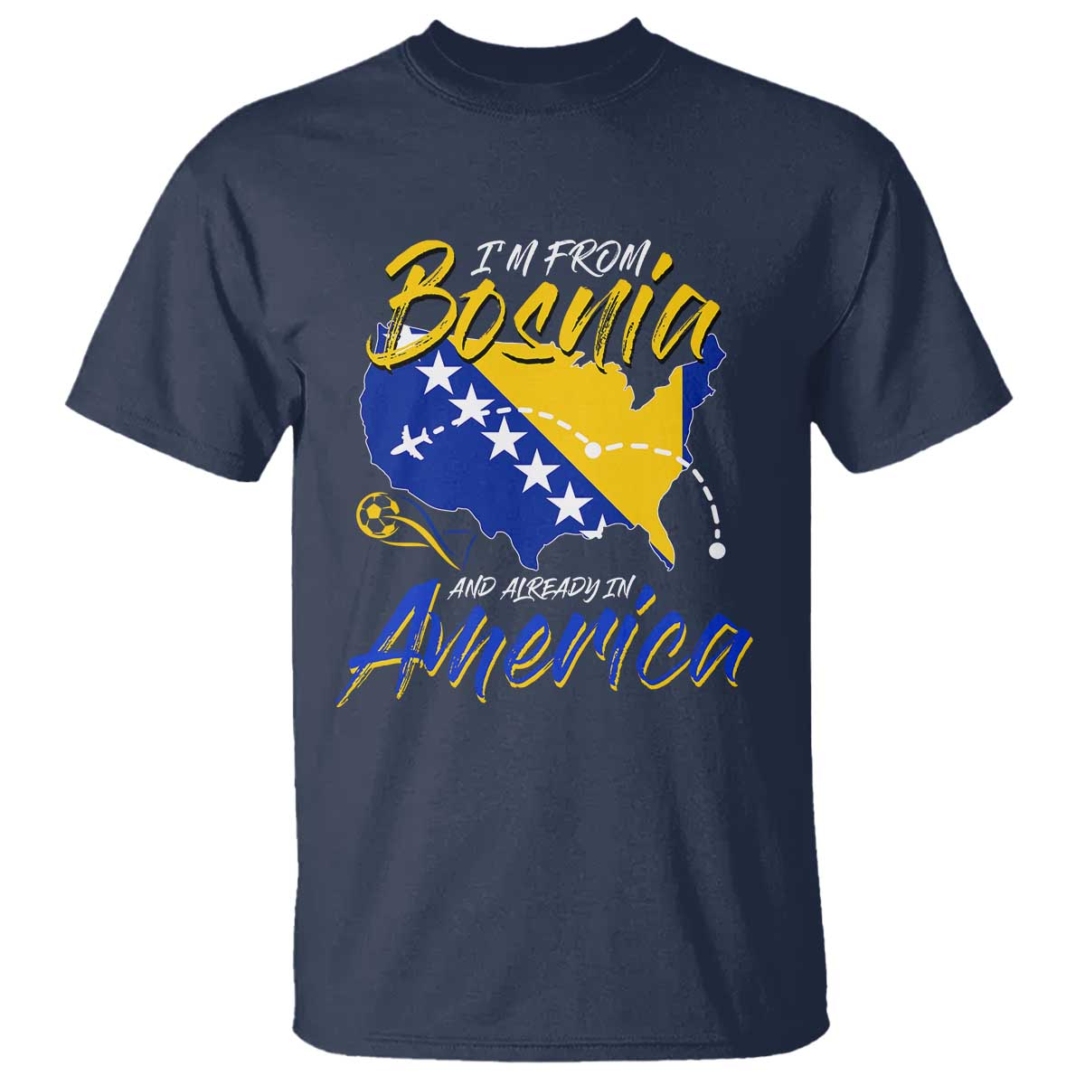 From Bosnia and Already in America T Shirt Bosnian Soccer Fan Travel Bosnia Herzegovina Pride TS02 Navy Print Your Wear