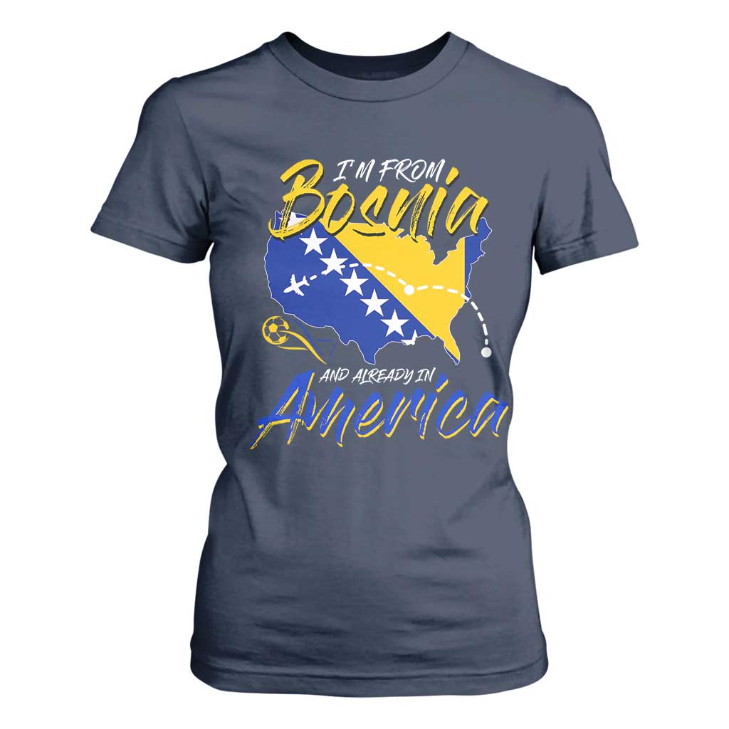 From Bosnia and Already in America T Shirt For Women Bosnian Soccer Fan Travel Bosnia Herzegovina Pride TS02 Navy Print Your Wear