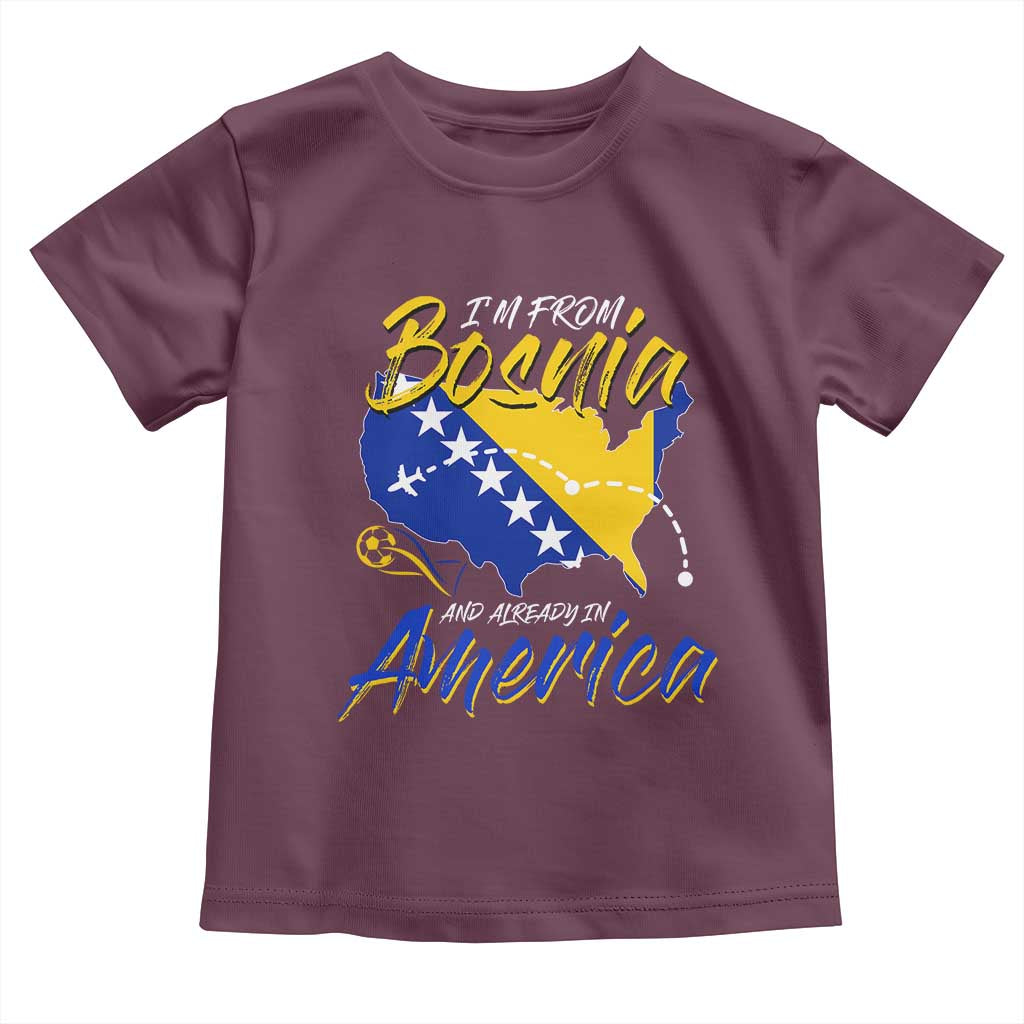From Bosnia and Already in America Toddler T Shirt Bosnian Soccer Fan Travel Bosnia Herzegovina Pride TS02 Maroon Print Your Wear