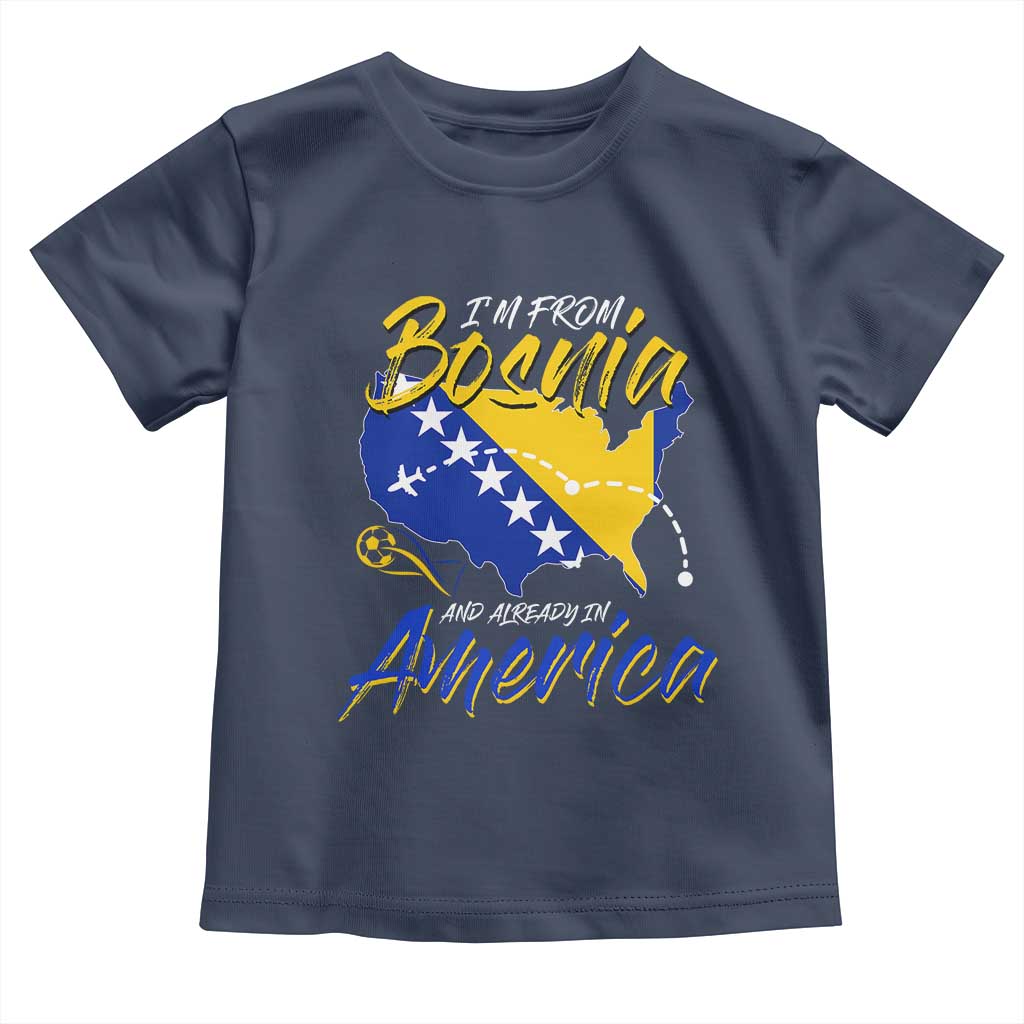 From Bosnia and Already in America Toddler T Shirt Bosnian Soccer Fan Travel Bosnia Herzegovina Pride TS02 Navy Print Your Wear