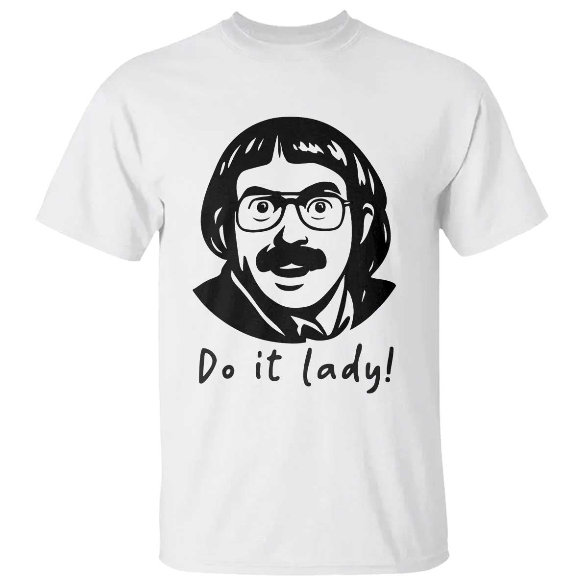 Funny Do It Lady T Shirt Mustache Guy Meme Parody TS02 White Print Your Wear