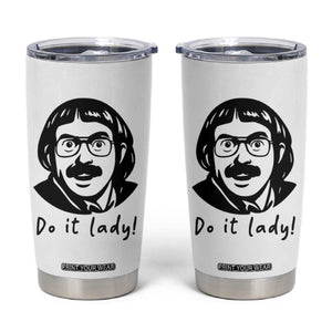 Funny Do It Lady Tumbler Cup Mustache Guy Meme Parody TS02 White Print Your Wear
