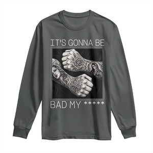 Its Gonna Be Bad Slang Quote Long Sleeve Shirt Distressed Fighting Fists West Coast Tattoo Graphic