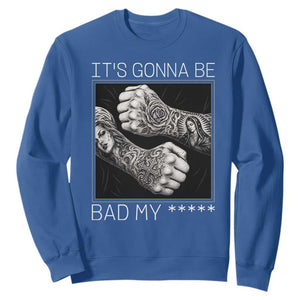 Its Gonna Be Bad Slang Quote Sweatshirt Distressed Fighting Fists West Coast Tattoo Graphic