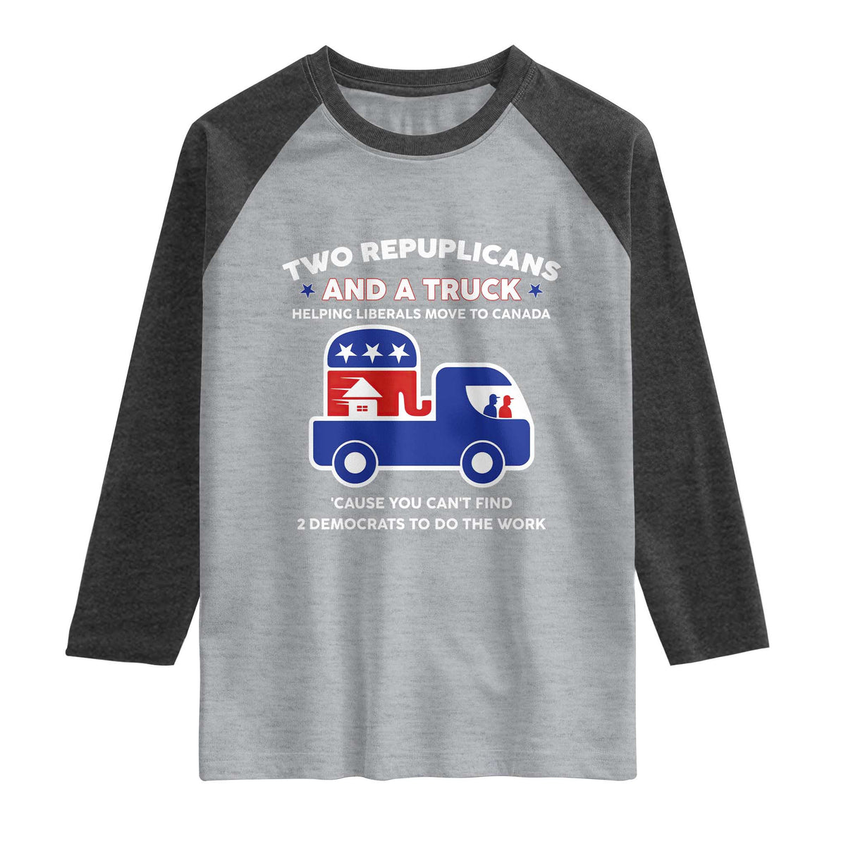 Two Republicans And A Truck Helping Liberals Move To Canada Raglan Shirt Funny Elephant Red White and Blue Sarcastic Political