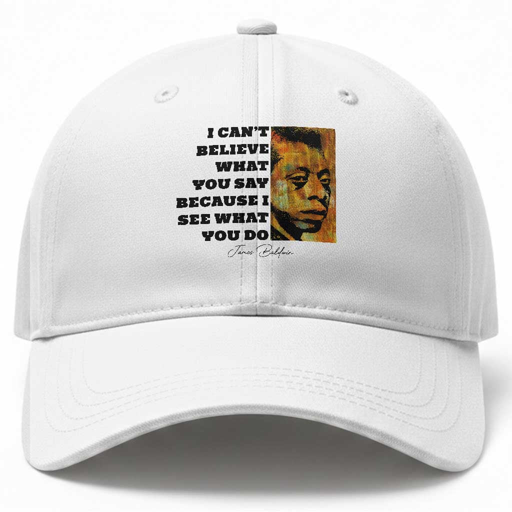 Inspiring James Baldwin Civil Rights Quote Portrait Baseball Cap I Cant Believe What You Say Because I See What You Do TS02 Print Your Wear