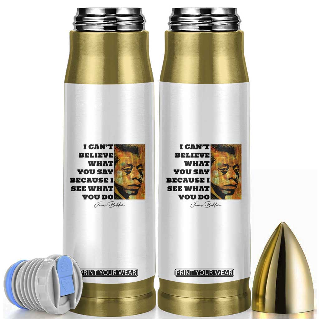 Inspiring James Baldwin Civil Rights Quote Portrait Bullet Tumbler I Cant Believe What You Say Because I See What You Do TS02 White Print Your Wear