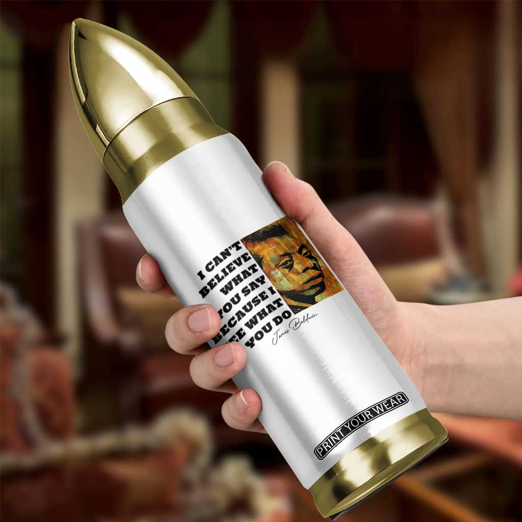 Inspiring James Baldwin Civil Rights Quote Portrait Bullet Tumbler I Cant Believe What You Say Because I See What You Do
